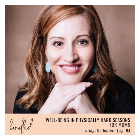 Well-Being in Physically Hard Seasons for Moms | Bridgette Binford | Ep. 64
