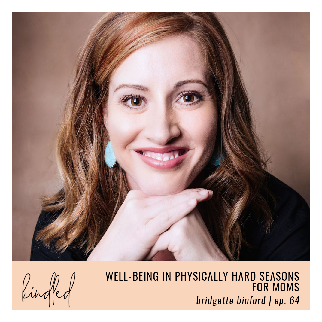 Well-Being in Physically Hard Seasons for Moms | Bridgette Binford | Ep. 64