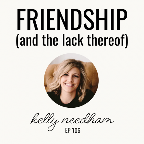 Friendship (and the lack thereof) | Kelly Needham | Ep. 106